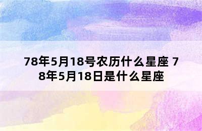 78年5月18号农历什么星座 78年5月18日是什么星座